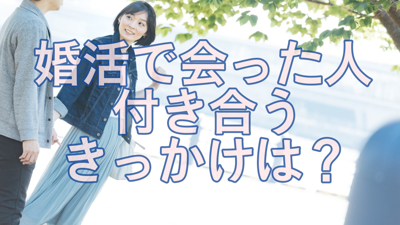 婚活で出会ったお相手と付き合うきっかけって 妥協はすべき 婚活成功 婚活の神様が教える必勝婚活方法